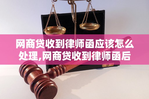 网商贷收到律师函应该怎么处理,网商贷收到律师函后的解决方法