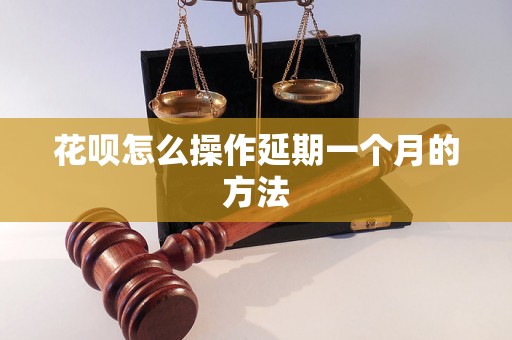 花呗怎么操作延期一个月的方法