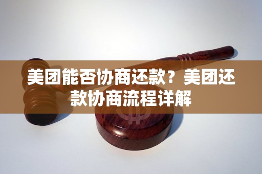 美团能否协商还款？美团还款协商流程详解