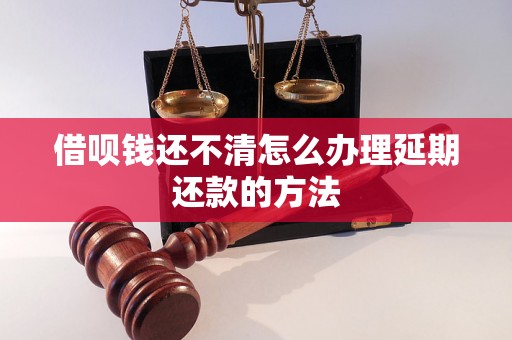 借呗钱还不清怎么办理延期还款的方法