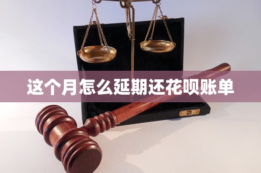 这个月怎么延期还花呗账单