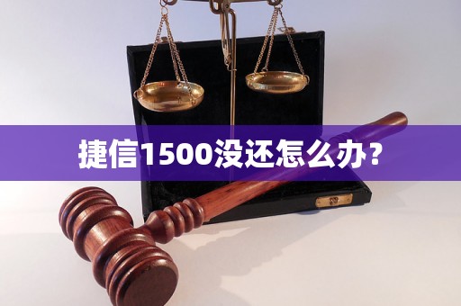 捷信1500没还怎么办？