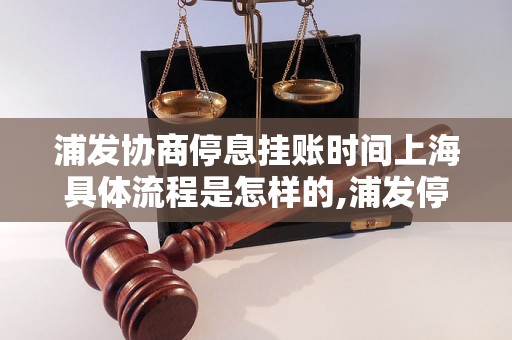 浦发协商停息挂账时间上海具体流程是怎样的,浦发停息挂账所需材料清单