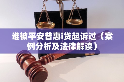 谁被平安普惠i贷起诉过（案例分析及法律解读）