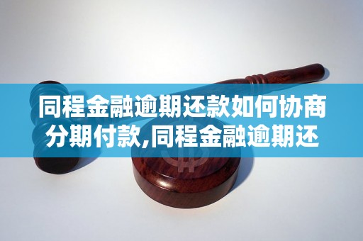 同程金融逾期还款如何协商分期付款,同程金融逾期还款怎么处理