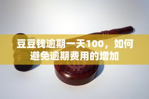 豆豆钱逾期一天100，如何避免逾期费用的增加