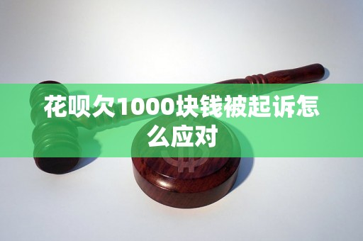 花呗欠1000块钱被起诉怎么应对