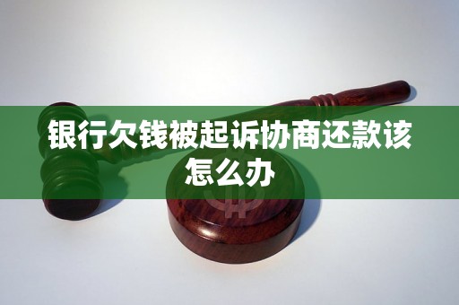 银行欠钱被起诉协商还款该怎么办