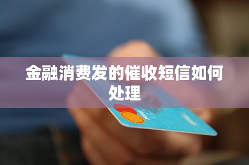 金融消费发的催收短信如何处理