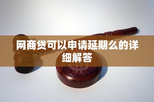 网商贷可以申请延期么的详细解答