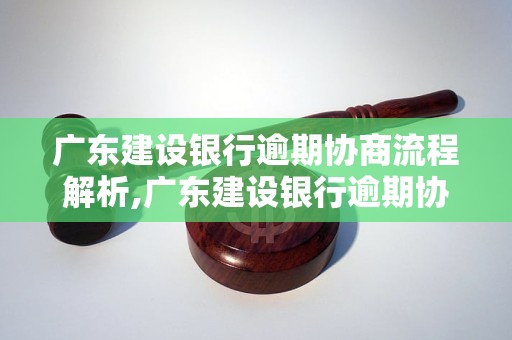 广东建设银行逾期协商流程解析,广东建设银行逾期协商步骤详解