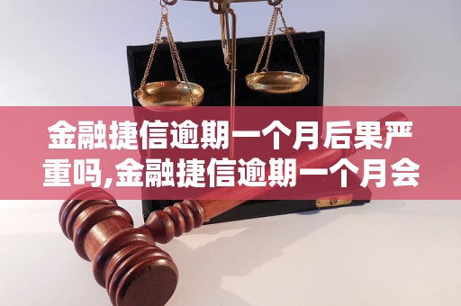 金融捷信逾期一个月后果严重吗,金融捷信逾期一个月会有什么后果