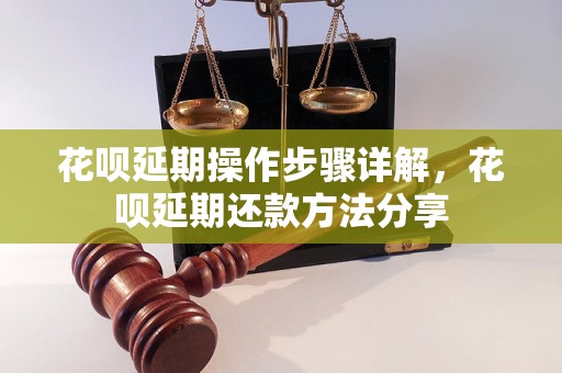 花呗延期操作步骤详解，花呗延期还款方法分享