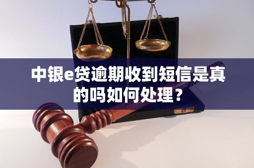 中银e贷逾期收到短信是真的吗如何处理？