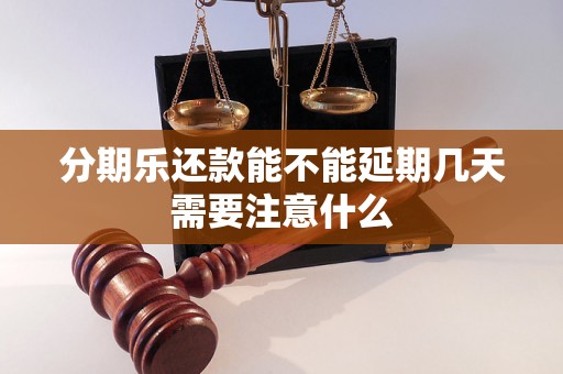 分期乐还款能不能延期几天需要注意什么