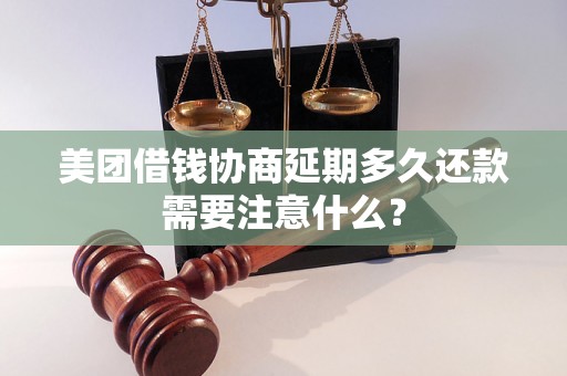 美团借钱协商延期多久还款需要注意什么？