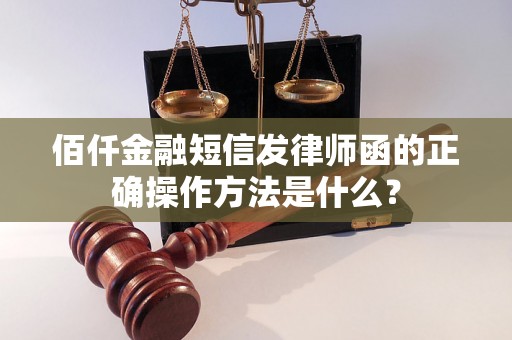 佰仟金融短信发律师函的正确操作方法是什么？