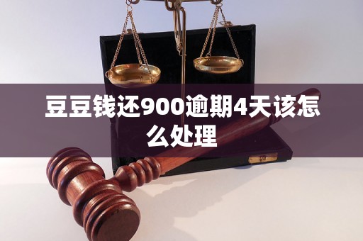 豆豆钱还900逾期4天该怎么处理