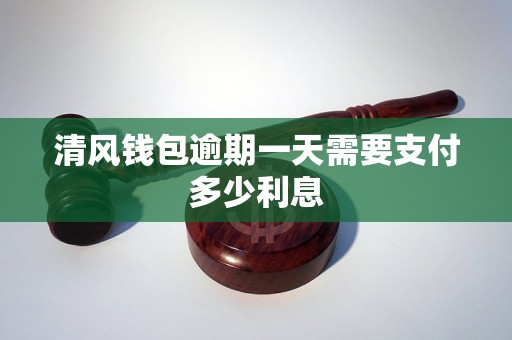 清风钱包逾期一天需要支付多少利息