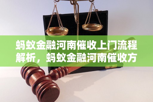 蚂蚁金融河南催收上门流程解析，蚂蚁金融河南催收方式总结