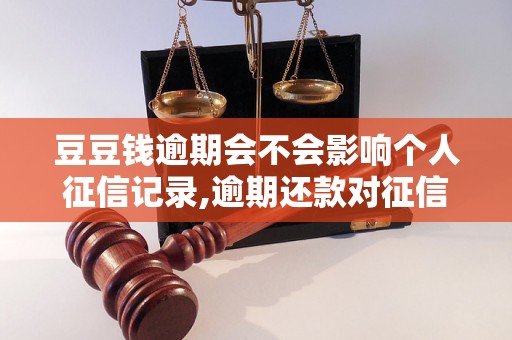 豆豆钱逾期会不会影响个人征信记录,逾期还款对征信的影响程度如何