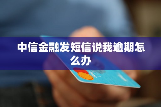 中信金融发短信说我逾期怎么办