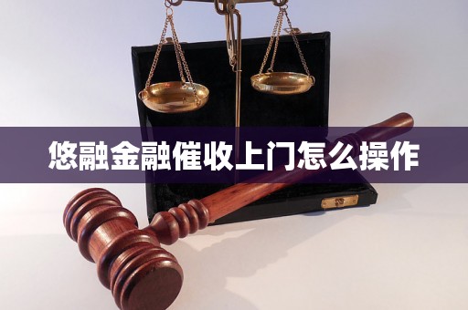 悠融金融催收上门怎么操作