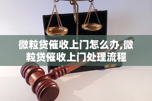 微粒贷催收上门怎么办,微粒贷催收上门处理流程