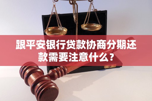 跟平安银行贷款协商分期还款需要注意什么？