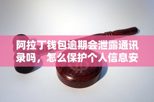 阿拉丁钱包逾期会泄露通讯录吗，怎么保护个人信息安全