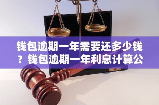 钱包逾期一年需要还多少钱？钱包逾期一年利息计算公式