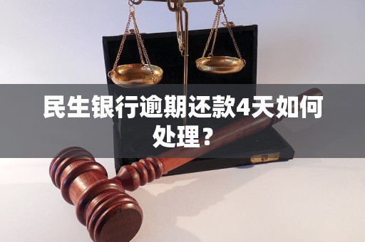 民生银行逾期还款4天如何处理？