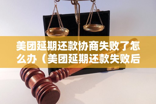 美团延期还款协商失败了怎么办（美团延期还款失败后的解决方案）