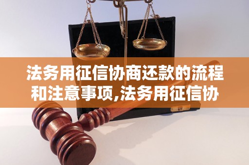 法务用征信协商还款的流程和注意事项,法务用征信协商还款的优势和劣势