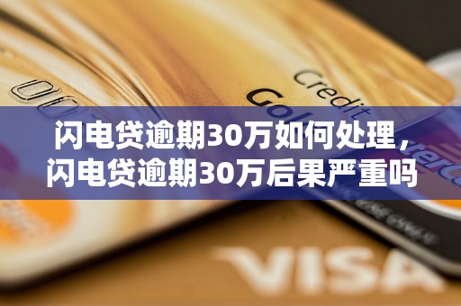 闪电贷逾期30万如何处理，闪电贷逾期30万后果严重吗