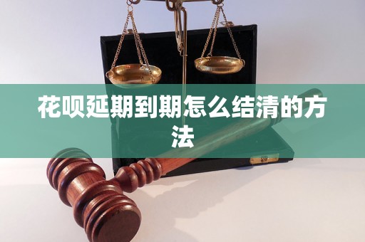 花呗延期到期怎么结清的方法