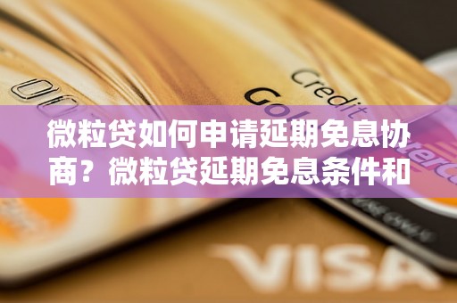 微粒贷如何申请延期免息协商？微粒贷延期免息条件和流程详解