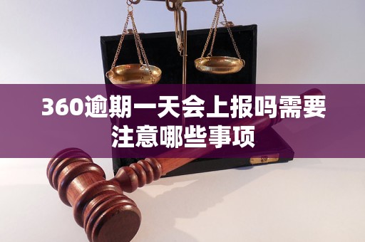 360逾期一天会上报吗需要注意哪些事项