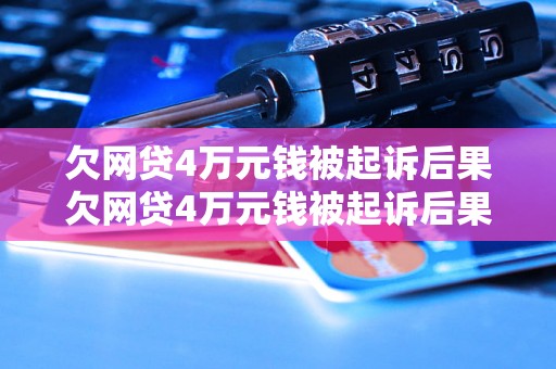 欠网贷4万元钱被起诉后果欠网贷4万元钱被起诉后果及应对措施