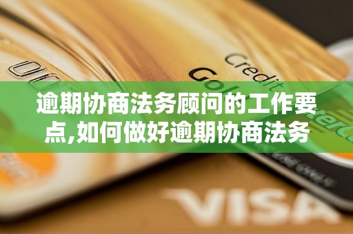 逾期协商法务顾问的工作要点,如何做好逾期协商法务顾问