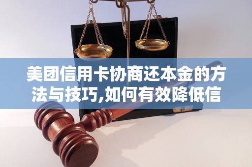 美团信用卡协商还本金的方法与技巧,如何有效降低信用卡还款压力