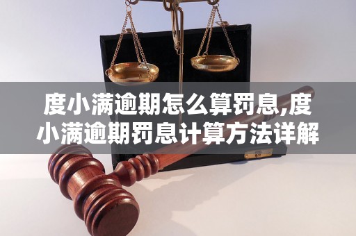 度小满逾期怎么算罚息,度小满逾期罚息计算方法详解