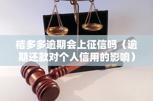 桔多多逾期会上征信吗（逾期还款对个人信用的影响）