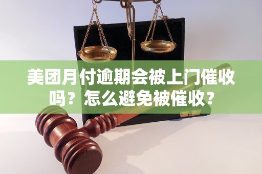 美团月付逾期会被上门催收吗？怎么避免被催收？