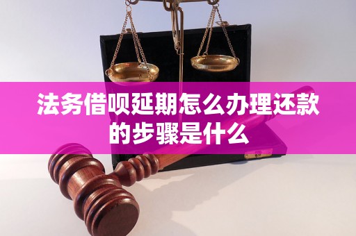 法务借呗延期怎么办理还款的步骤是什么