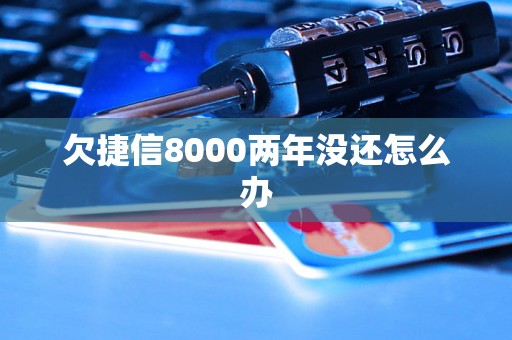 欠捷信8000两年没还怎么办