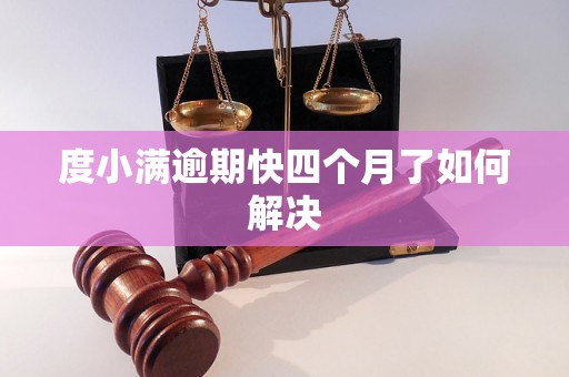 度小满逾期快四个月了如何解决