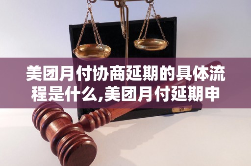 美团月付协商延期的具体流程是什么,美团月付延期申请的方法有哪些