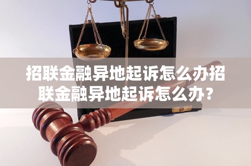 招联金融异地起诉怎么办招联金融异地起诉怎么办？