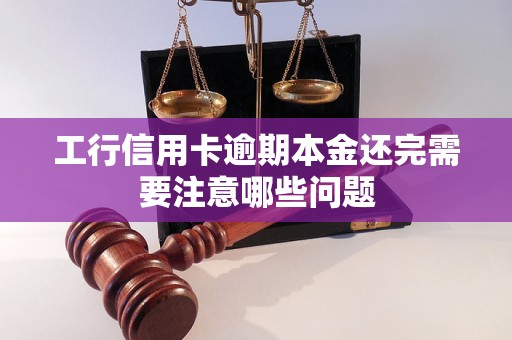 工行信用卡逾期本金还完需要注意哪些问题